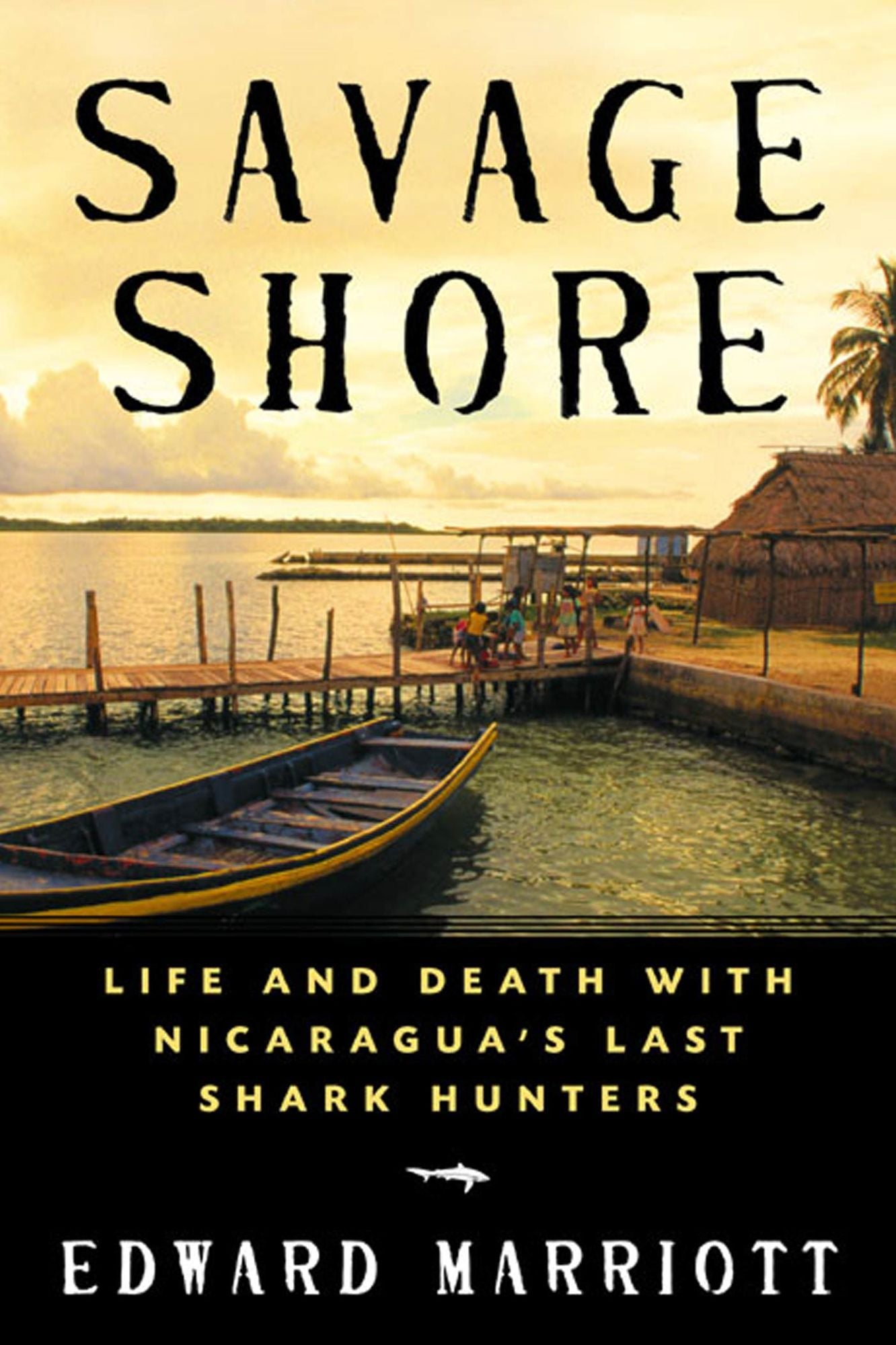 Savage Shore: Life and Death with Nicaragua's Last Shark Hunters