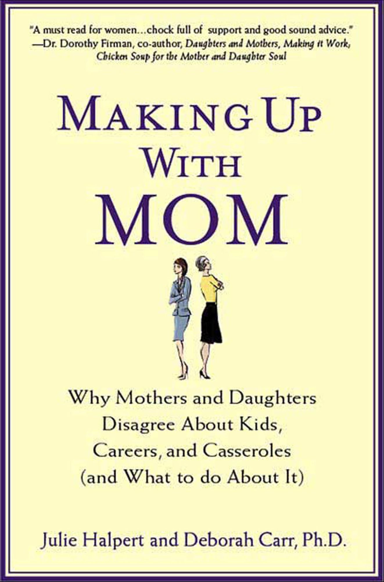Making Up with Mom: Why Mothers and Daughters Disagree About Kids, Careers, and Casseroles (and What to Do About It)