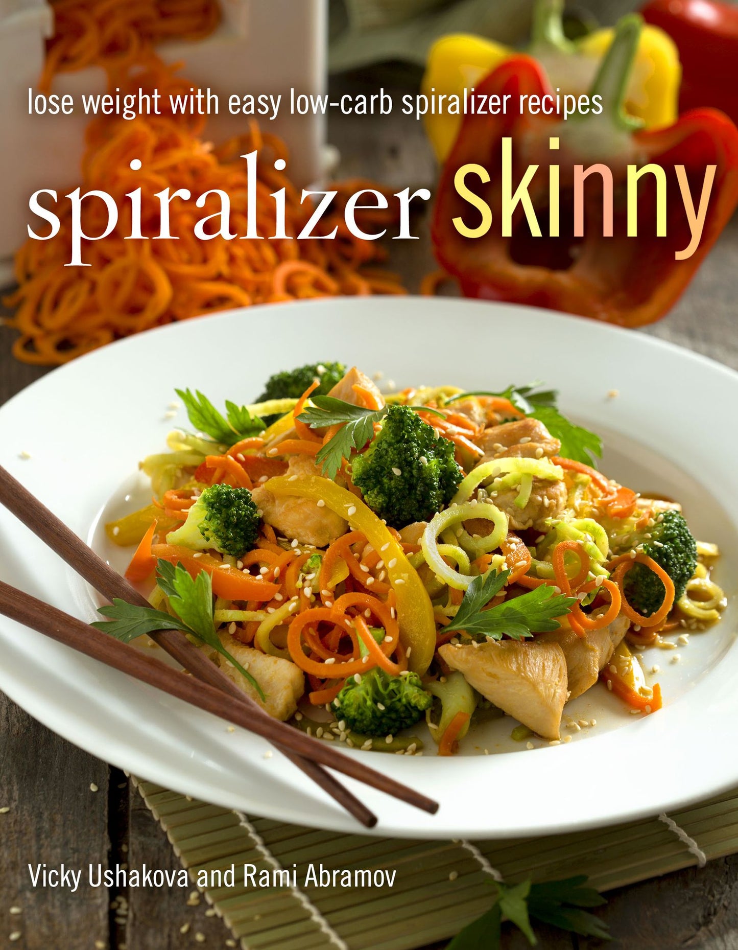 Spiralizer Skinny: Lose Weight with Easy Low-Carb Spiralizer Recipes