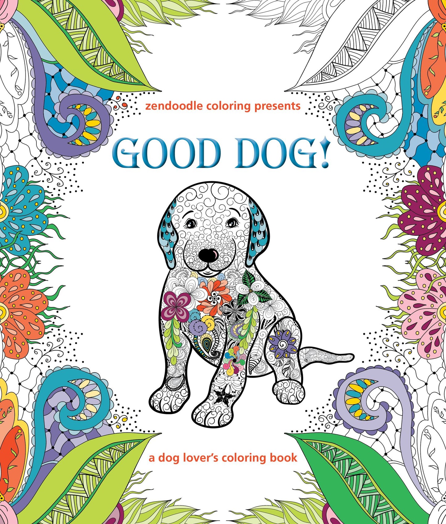 Zendoodle Coloring Presents Good Dog!: A Dog Lover's Coloring Book