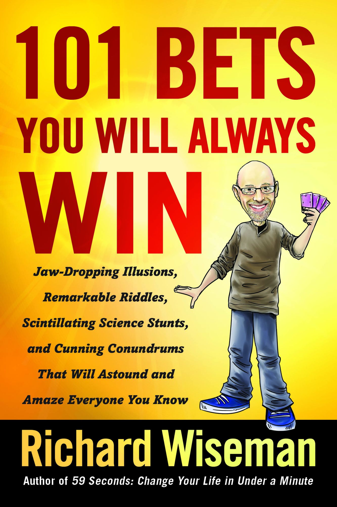101 Bets You Will Always Win: Jaw-Dropping Illusions, Remarkable Riddles, Scintillating Science Stunts, and Cunning Conundrums That Will Astound and Amaze Everyone You Know