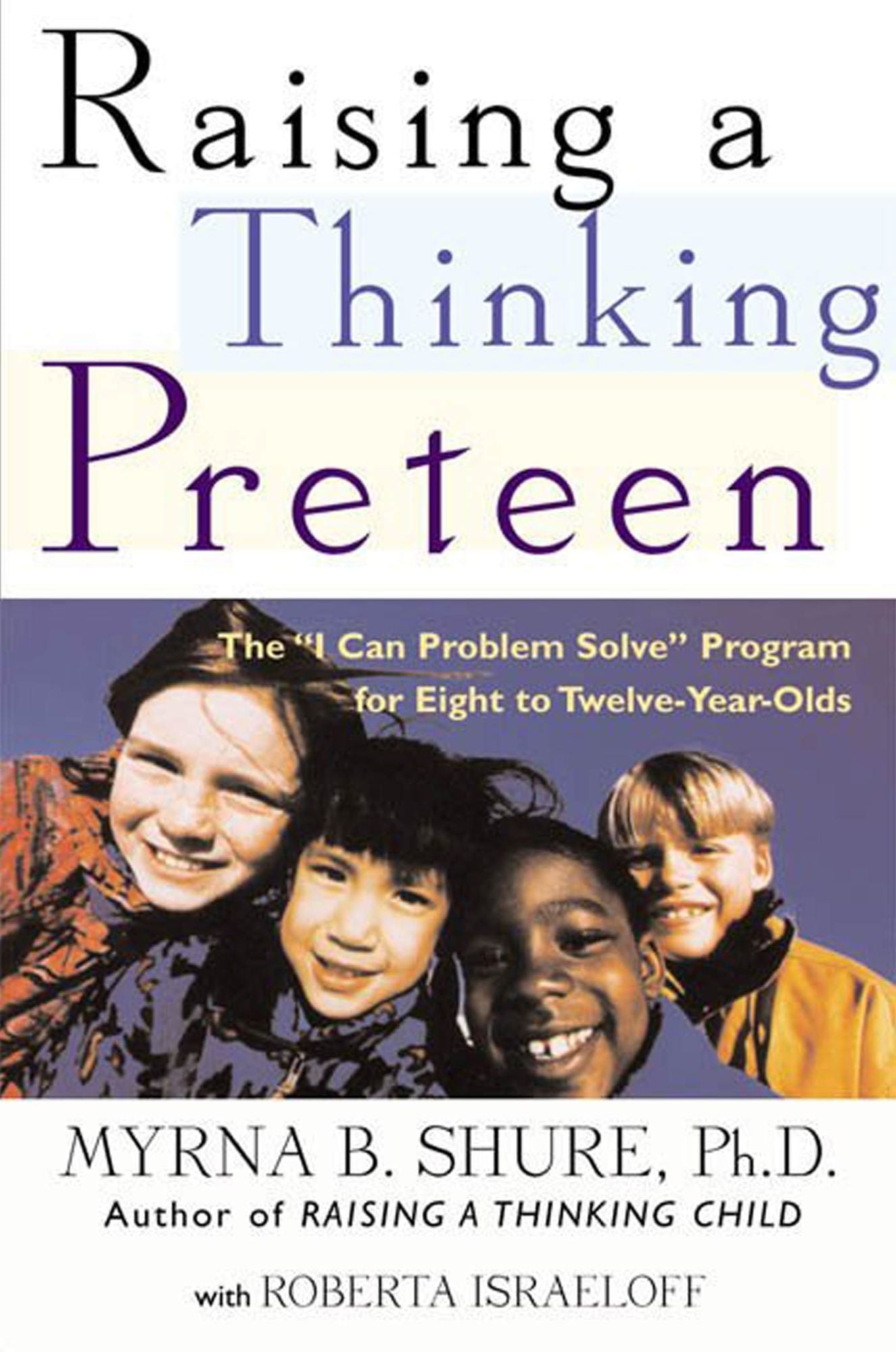 Raising a Thinking Preteen: The "I Can Problem Solve" Program for 8- to 12- Year-Olds