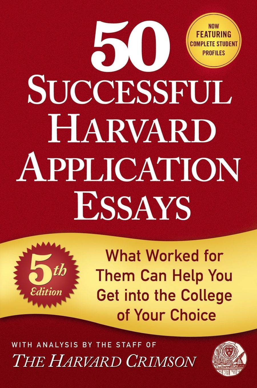 50 Successful Harvard Application Essays: What Worked for Them Can Help You Get into the College of Your Choice