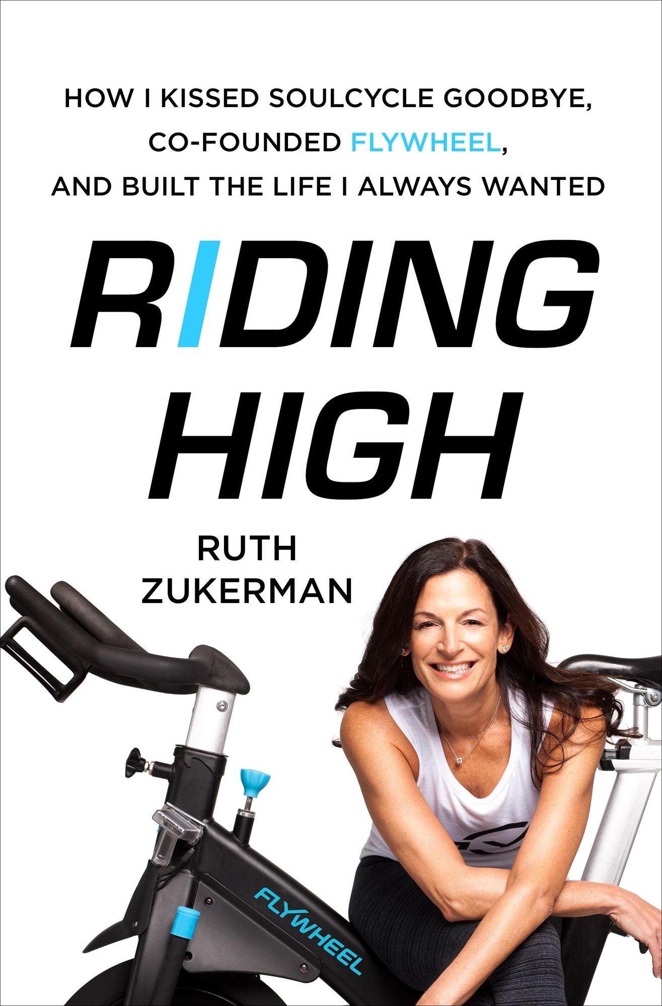 Riding High: How I Kissed SoulCycle Goodbye, Co-Founded Flywheel, and Built the Life I Always Wanted