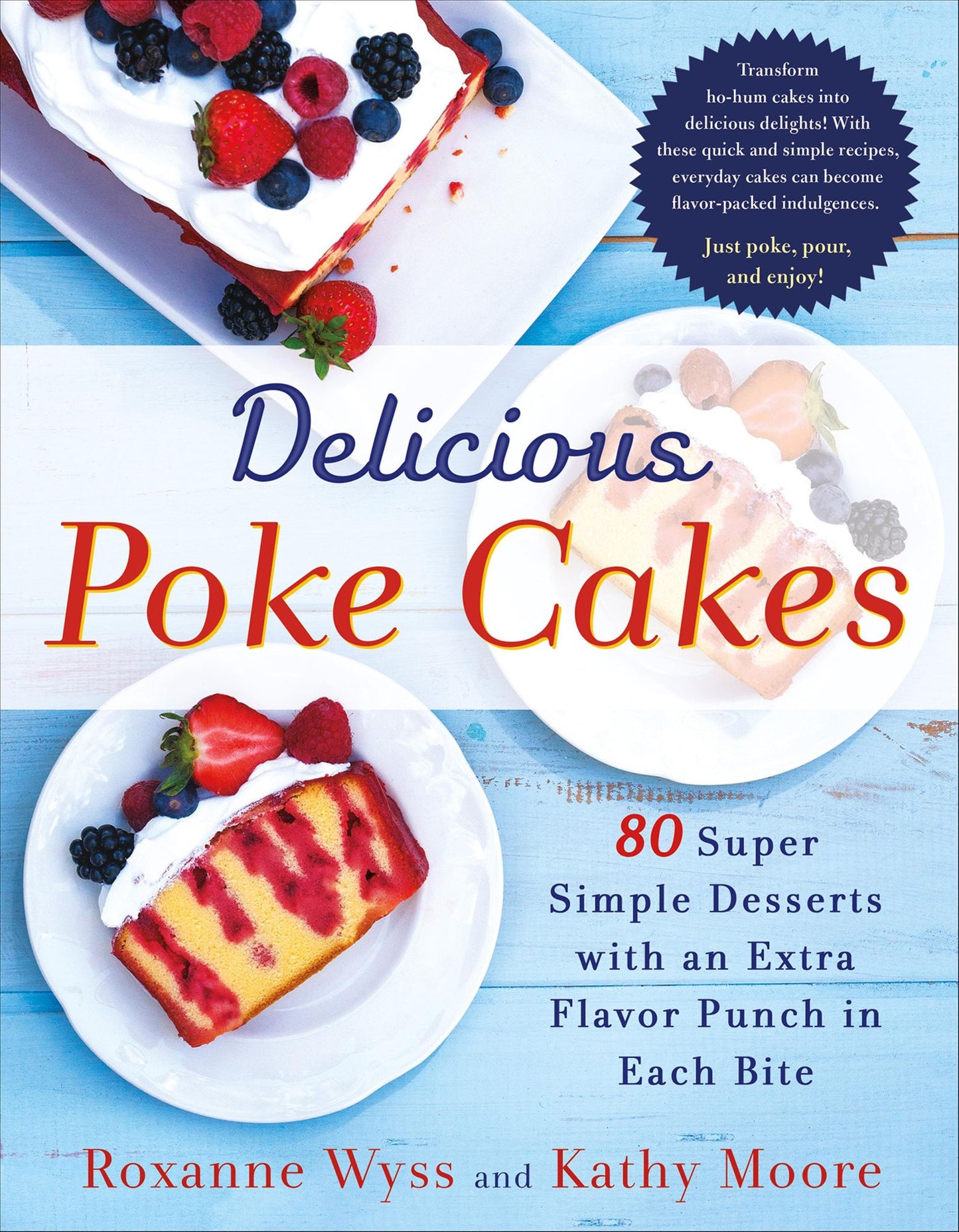Delicious Poke Cakes: More than 50 Super Simple Desserts with an Extra Flavor Punch in Each Bite
