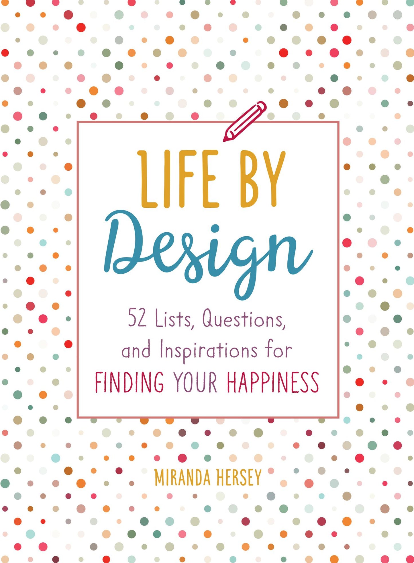 Life by Design : 52 Lists, Questions, and Inspirations for Finding Your Happiness