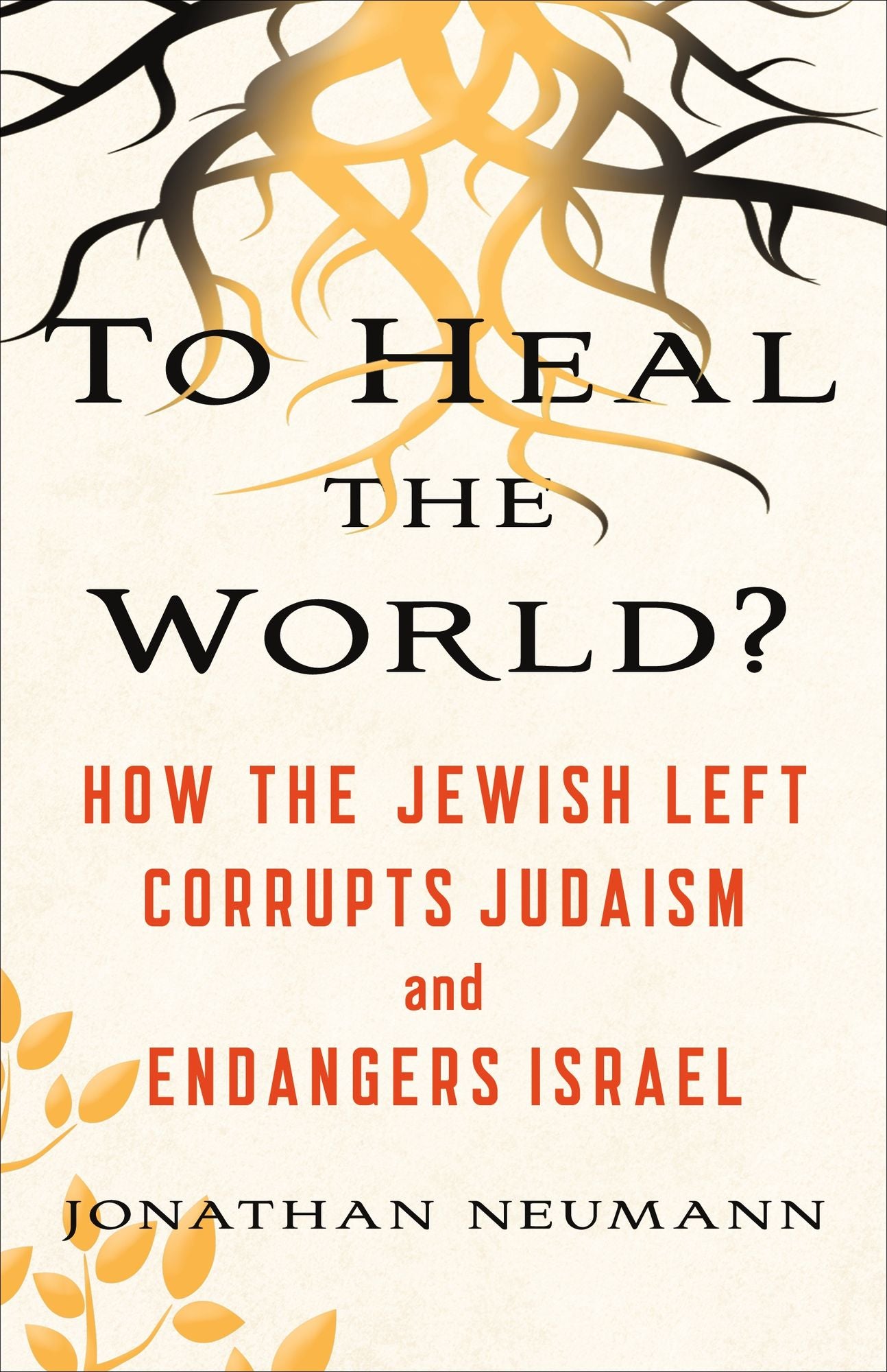 To Heal the World: How Jewish Social Justice Corrupts Judaism and Endangers Israel