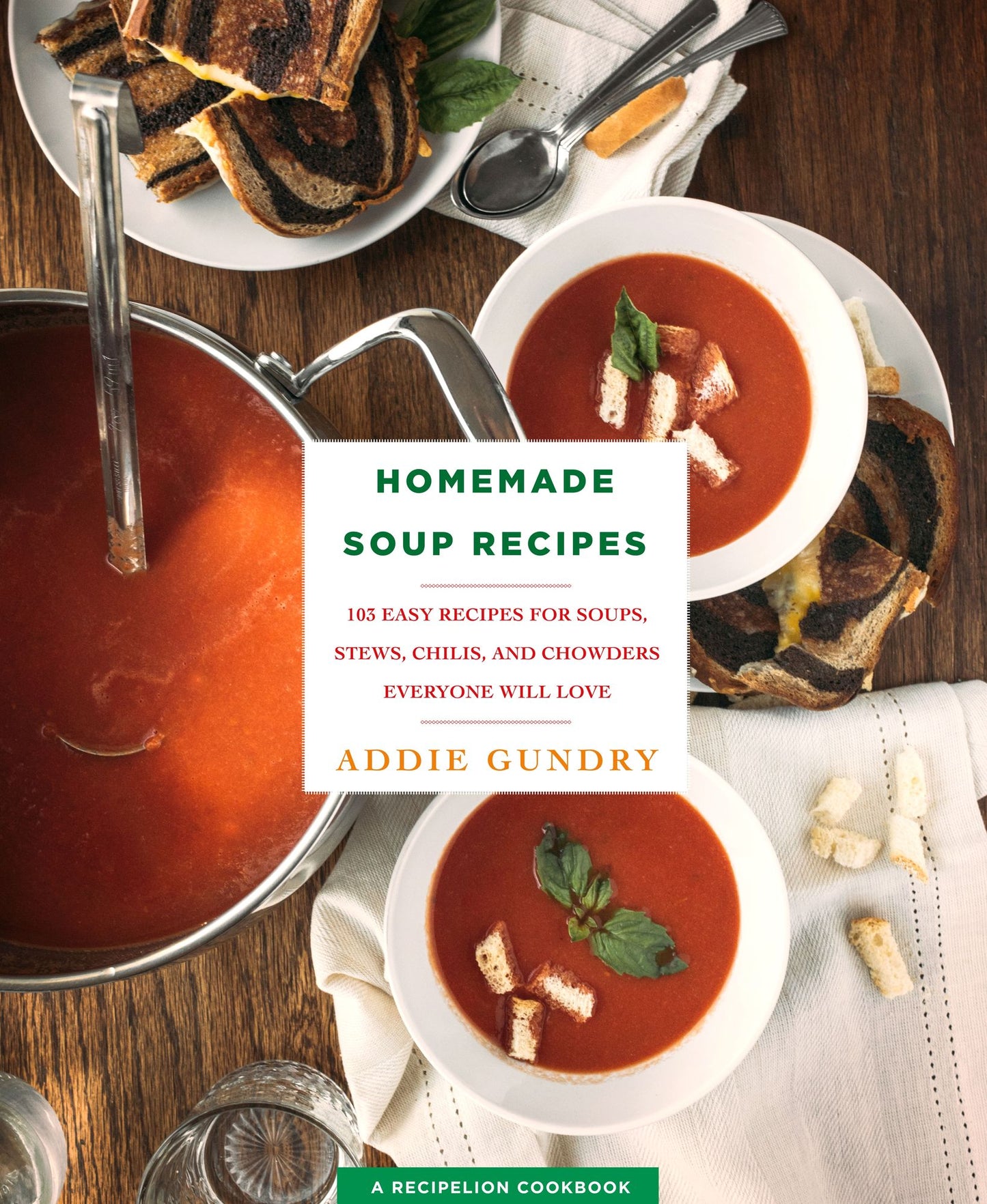 Homemade Soup Recipes: 103 Easy Recipes for Soups, Stews, Chilis, and Chowders Everyone Will Love