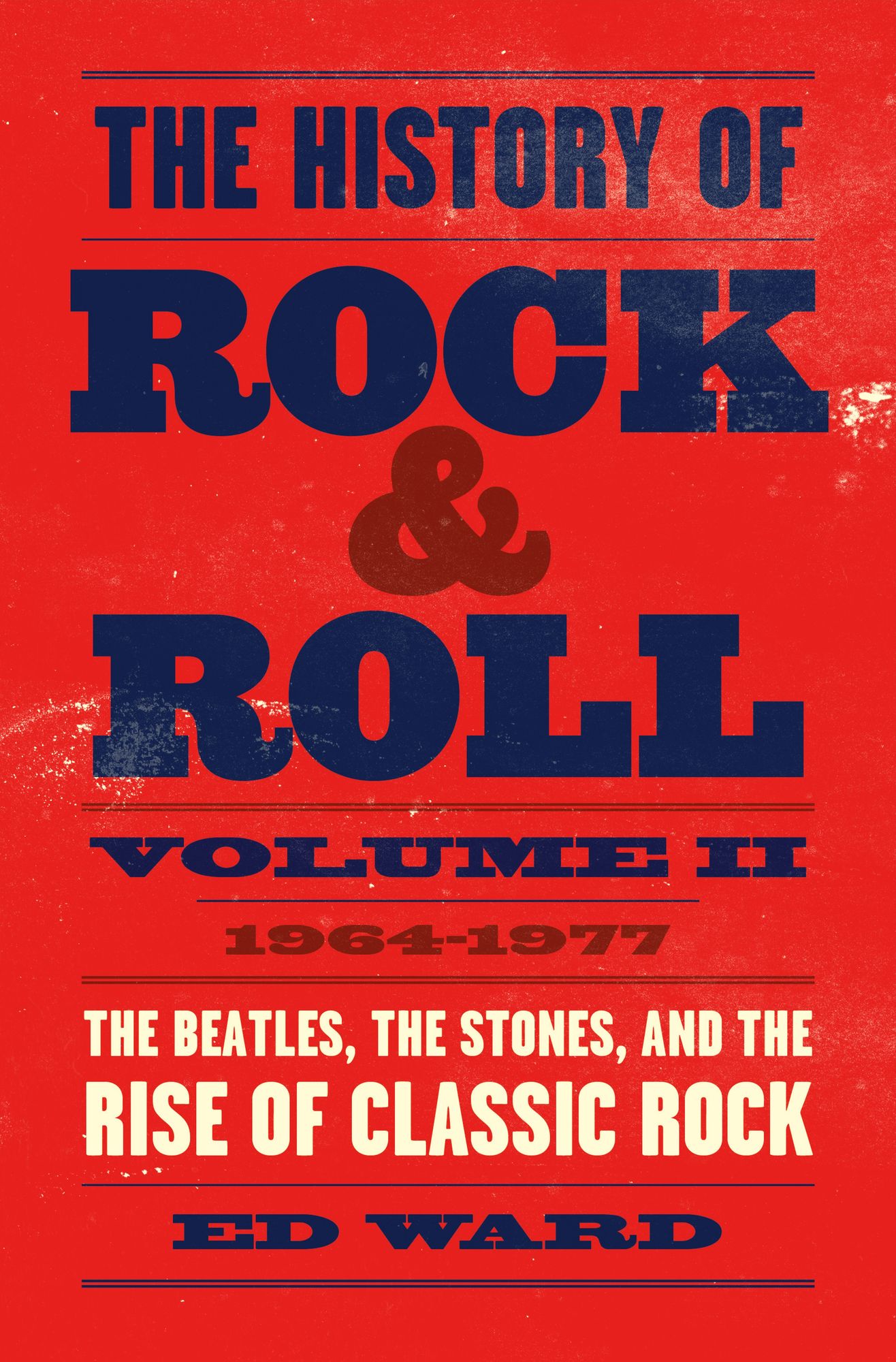 The History of Rock & Roll : 1964-1977: The Beatles, The Stones, and the Rise of Classic Rock
