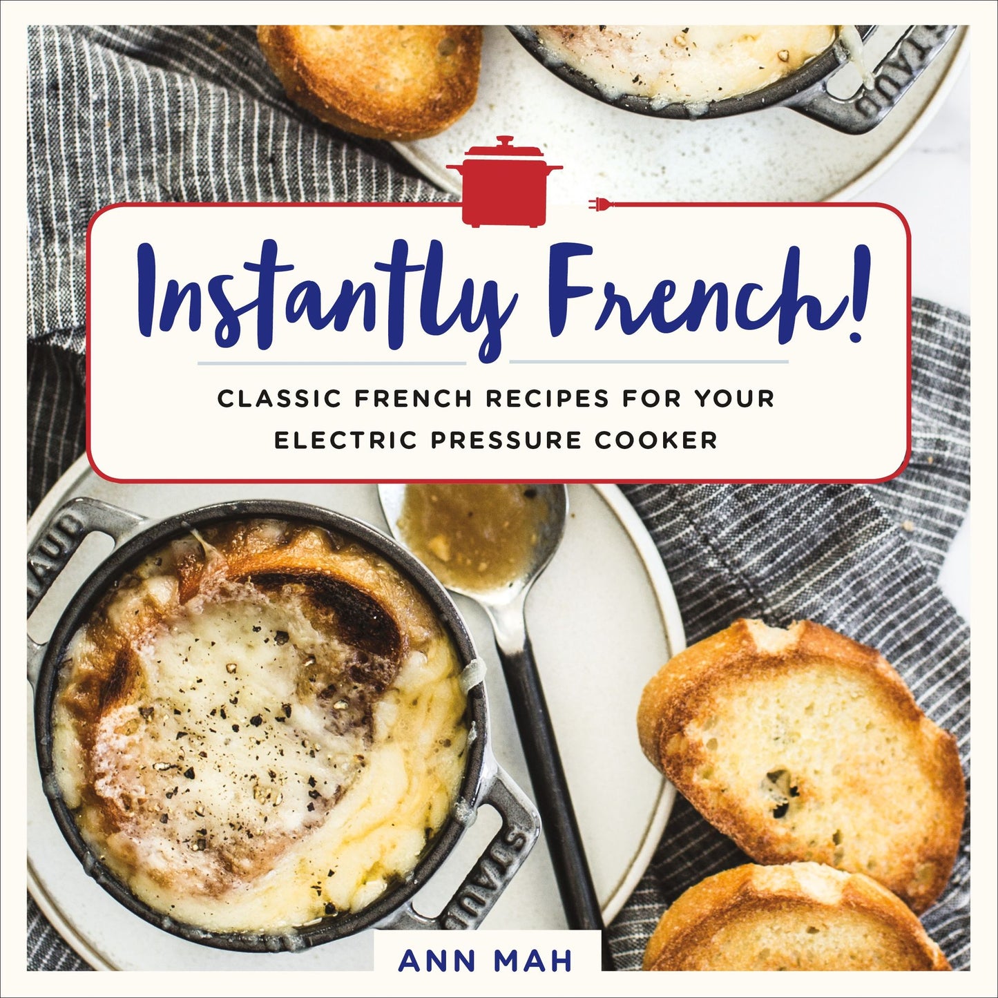 Instantly French!: Quick and Easy Recipes Inspired by Classic French Cuisine for the Instant Pot, Breville Fast Slo Pro, Fagor 3-in-1, and Other Multi-Cookers