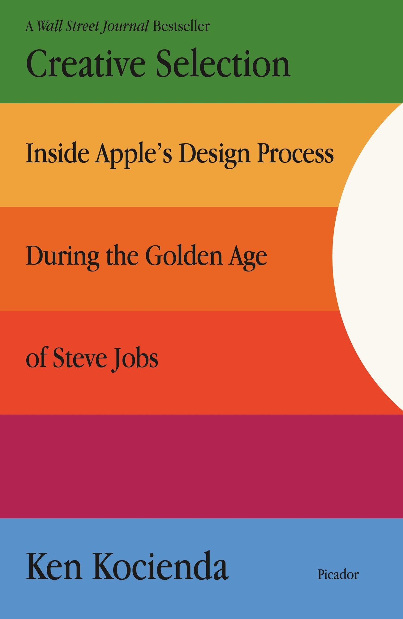 Creative Selection : Inside Apple's Design Process During the Golden Age of Steve Jobs