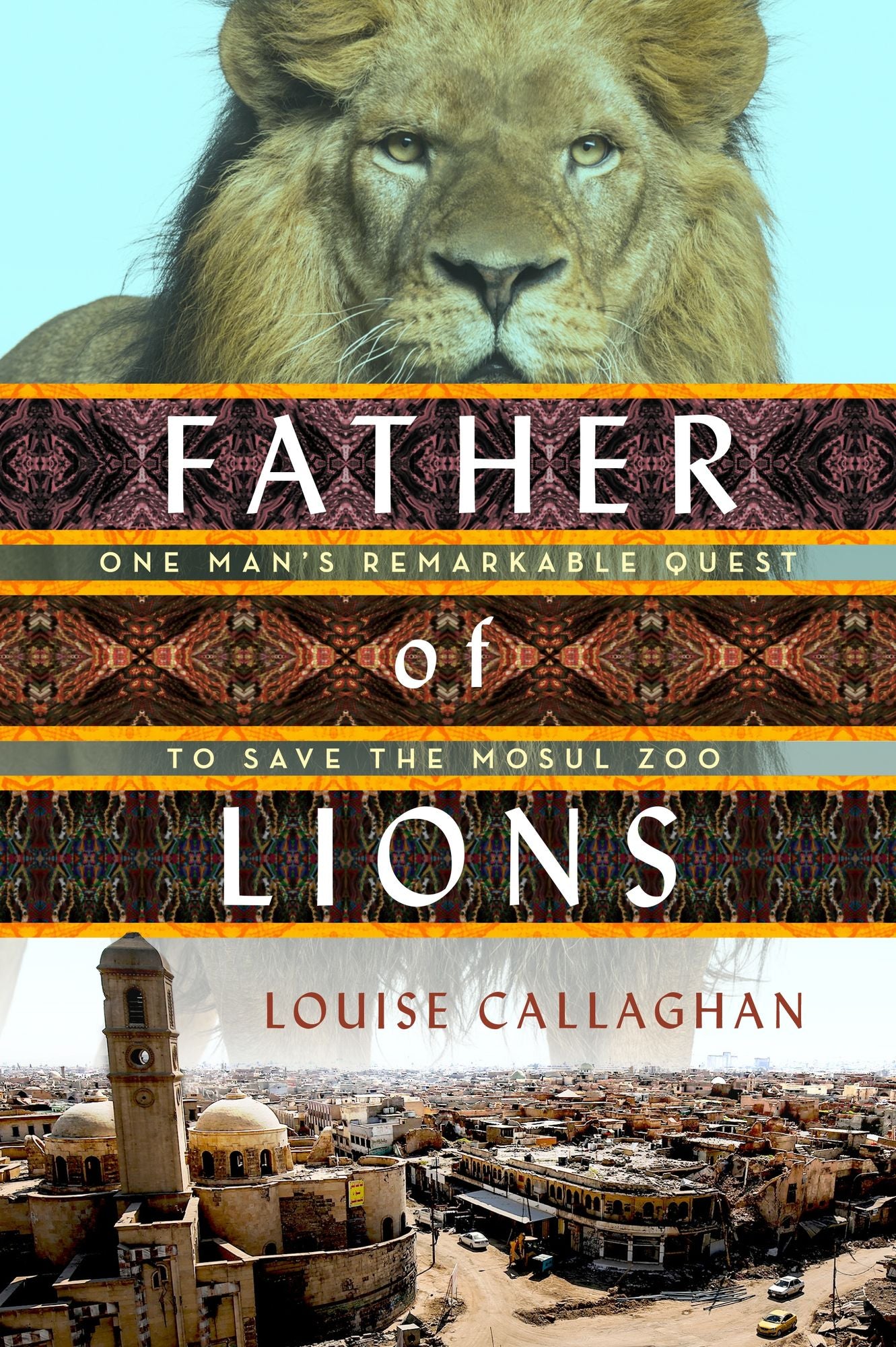 Father of Lions : One Man's Remarkable Quest to Save the Mosul Zoo