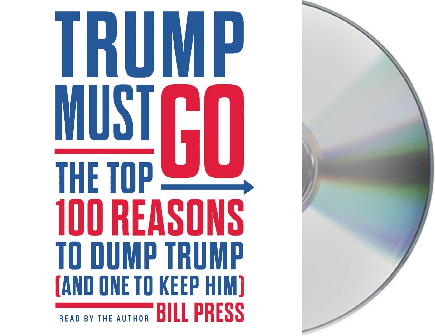 Trump Must Go: The Top 100 Reasons He's Unfit for the Oval Office (and One Reason He Is)