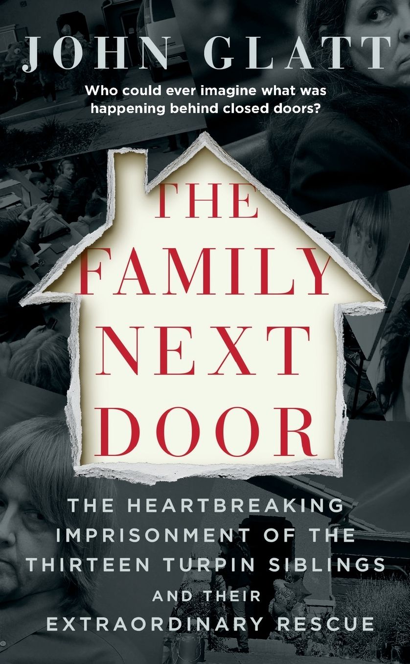 The Family Next Door: The Heartbreaking Imprisonment of the Thirteen Turpin Siblings and Their Extraordinary Rescue