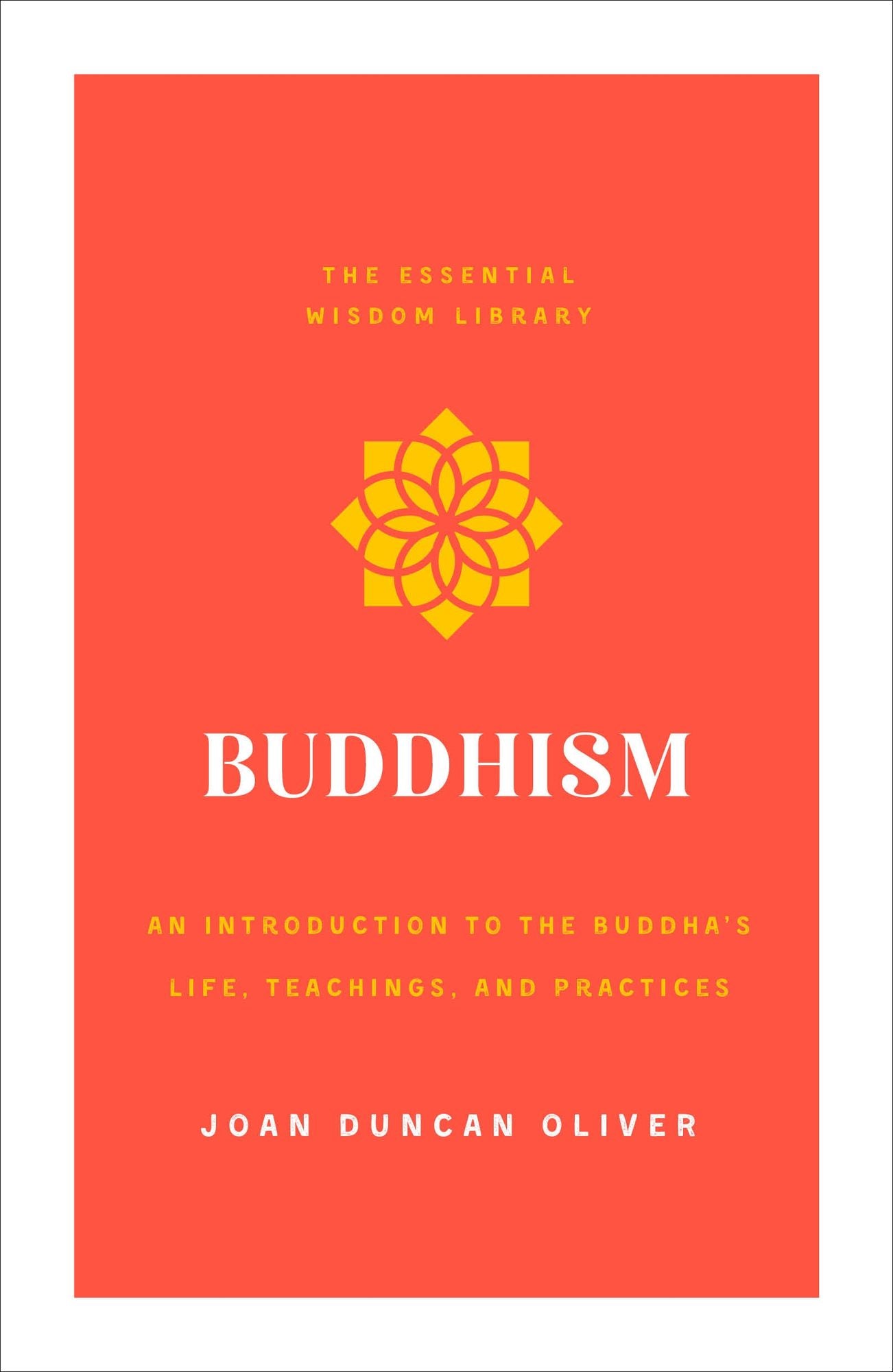 Buddhism: An Introduction to the Buddha's Life, Teachings, and Practices (the Essential Wisdom Library)