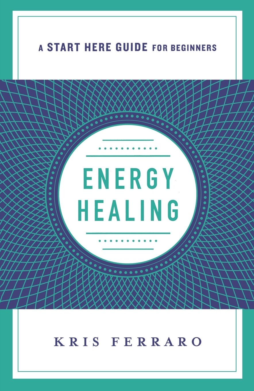 Energy Healing: Simple and Effective Practices to Become Your Own Healer (a Start Here Guide)