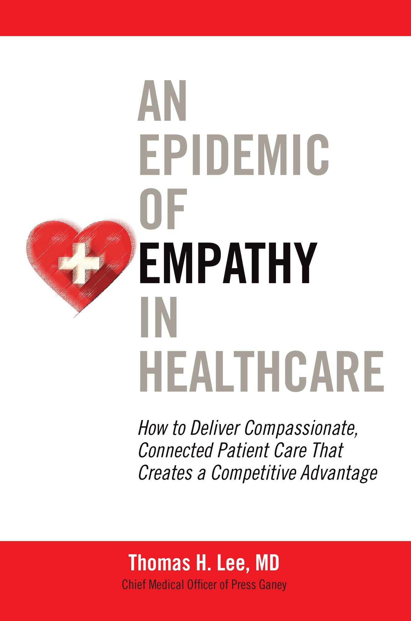 An Epidemic of Empathy in Healthcare: How to Deliver Compassionate, Connected Patient Care That Creates a Competitive Advantage