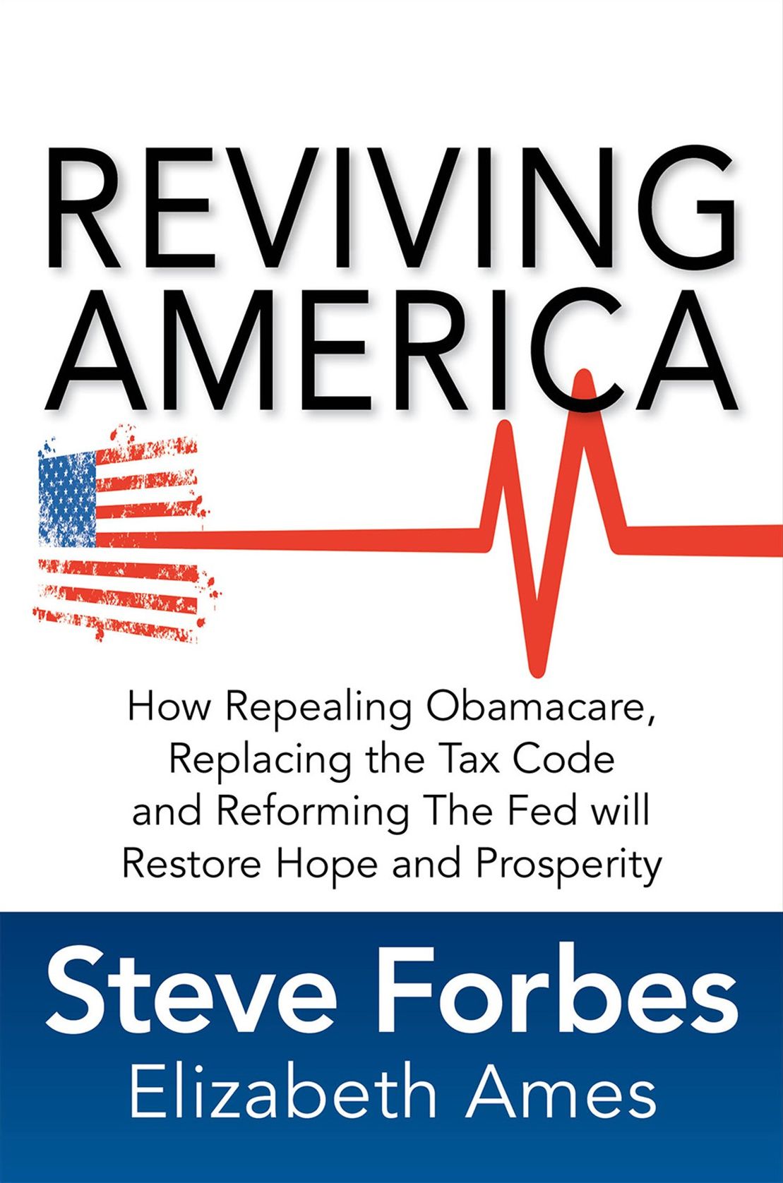 Reviving America: How Repealing Obamacare, Replacing the Tax Code and Reforming The Fed will Restore Hope and Prosperity
