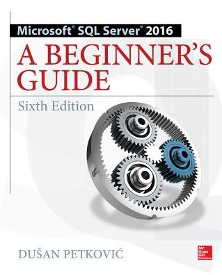 Microsoft SQL Server 2016: A Beginner's Guide, Sixth Edition