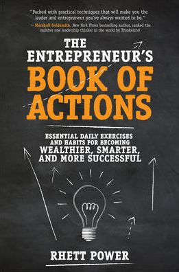 The Entrepreneurs Book of Actions: Essential Daily Exercises and Habits for Becoming Wealthier, Smarter, and More Successful
