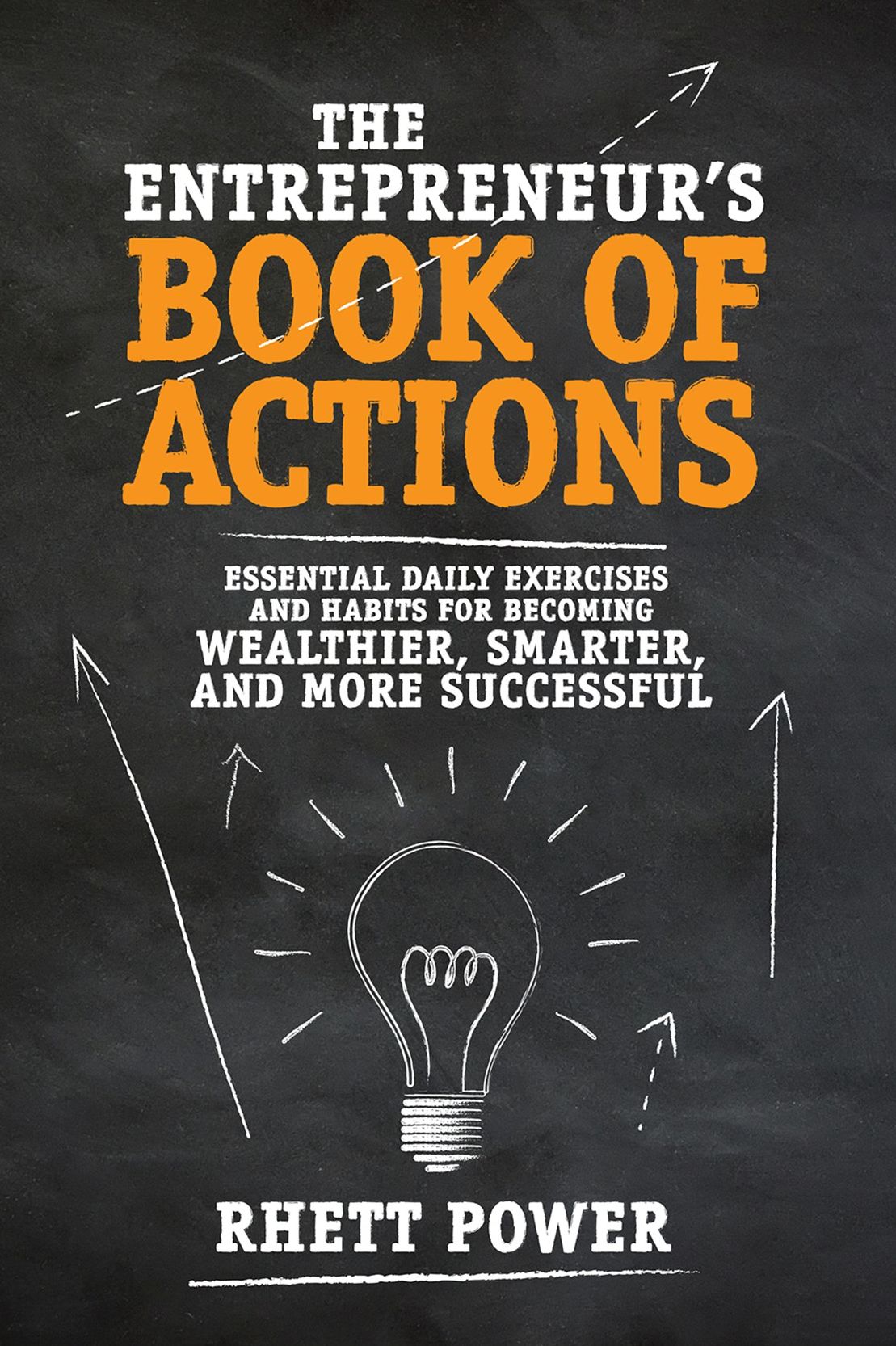 The Entrepreneurs Book of Actions: Essential Daily Exercises and Habits for Becoming Wealthier, Smarter, and More Successful