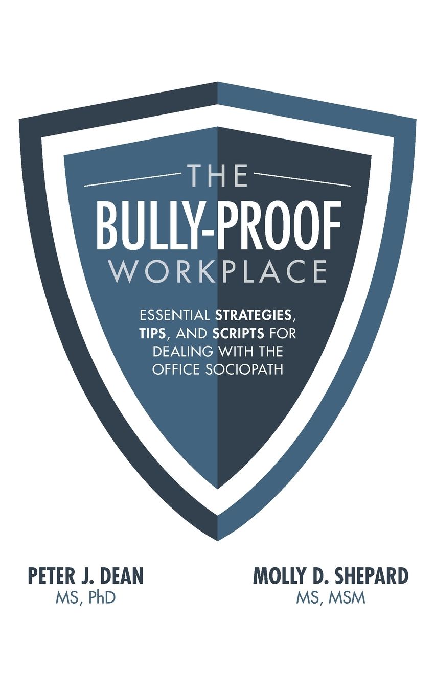 The Bully-Proof Workplace: Essential Strategies, Tips, and Scripts for Dealing with the Office Sociopath