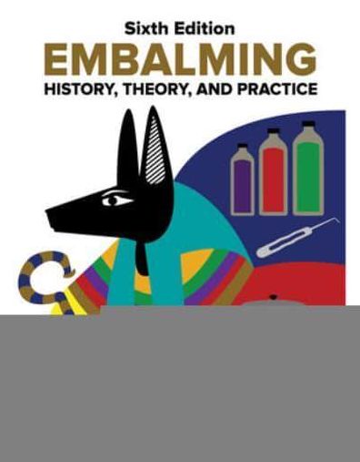 Embalming: History, Theory, and Practice, Sixth Edition