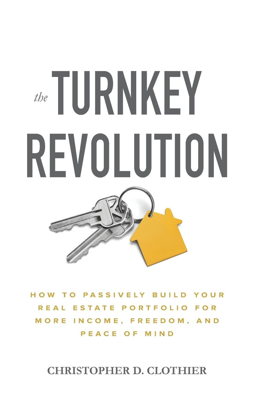 The Turnkey Revolution: How to Passively Build Your Real Estate Portfolio for More Income, Freedom, and Peace of Mind