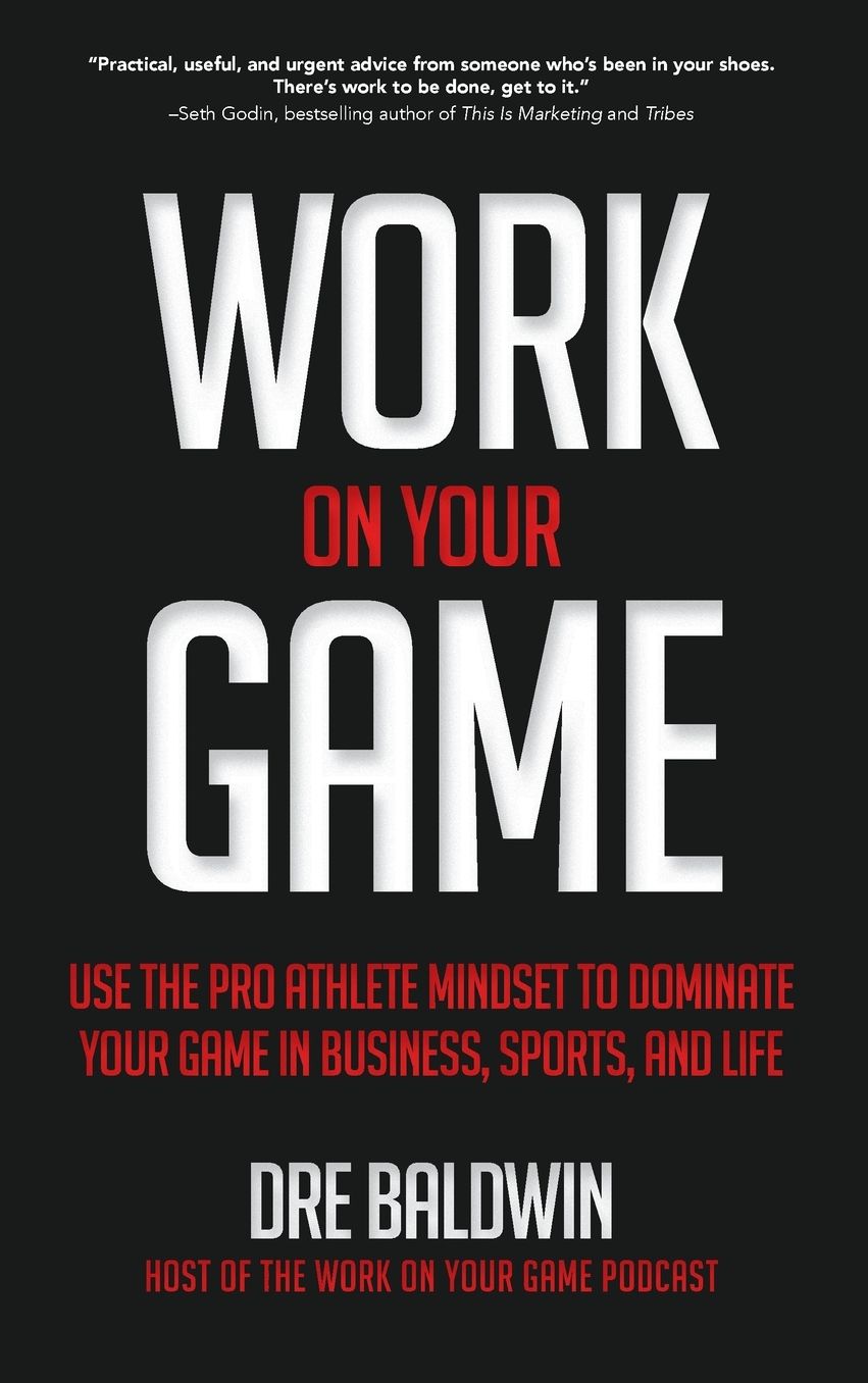 Work On Your Game: Use the Pro Athlete Mindset to Dominate Your Game in Business, Sports, and Life