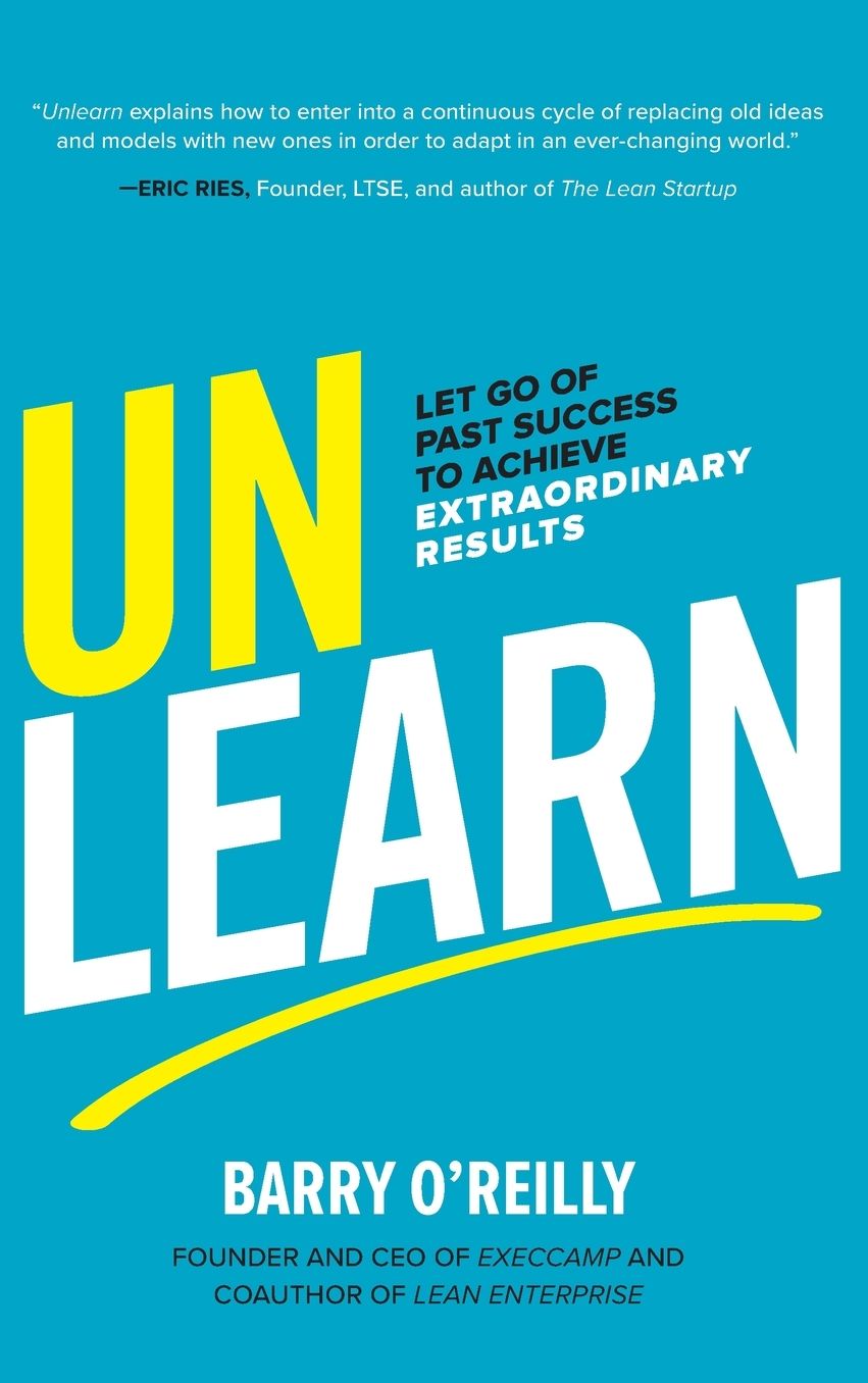 Unlearn: Let Go of Past Success to Achieve Extraordinary Results
