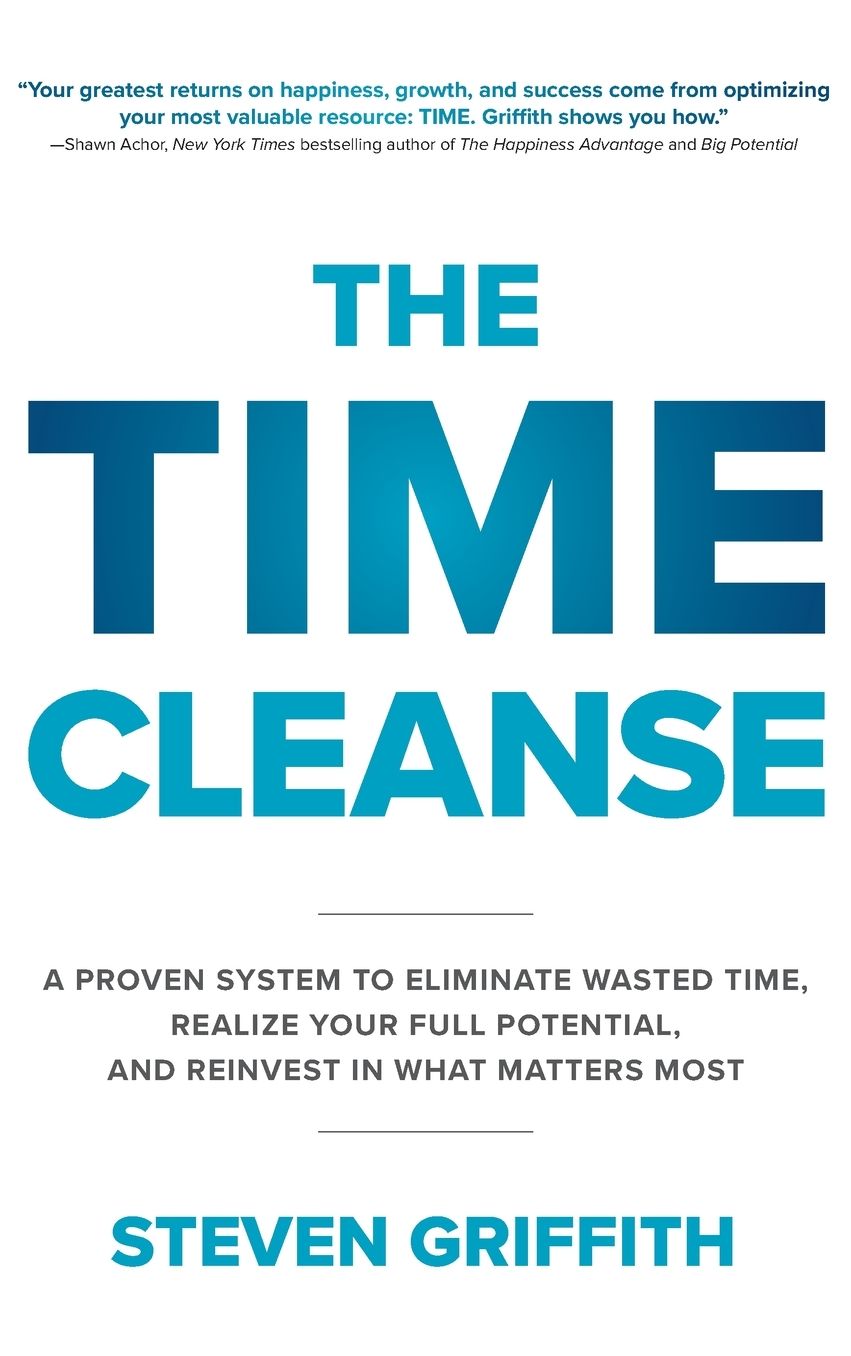 The Time Cleanse: A Proven System to Eliminate Wasted Time, Realize Your Full Potential, and Reinvest in What Matters Most