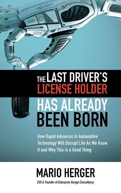 The Last Driver's License Holder Has Already Been Born: How Rapid Advances in Automotive Technology will Disrupt Life As We Know It and Why This is a Good Thing