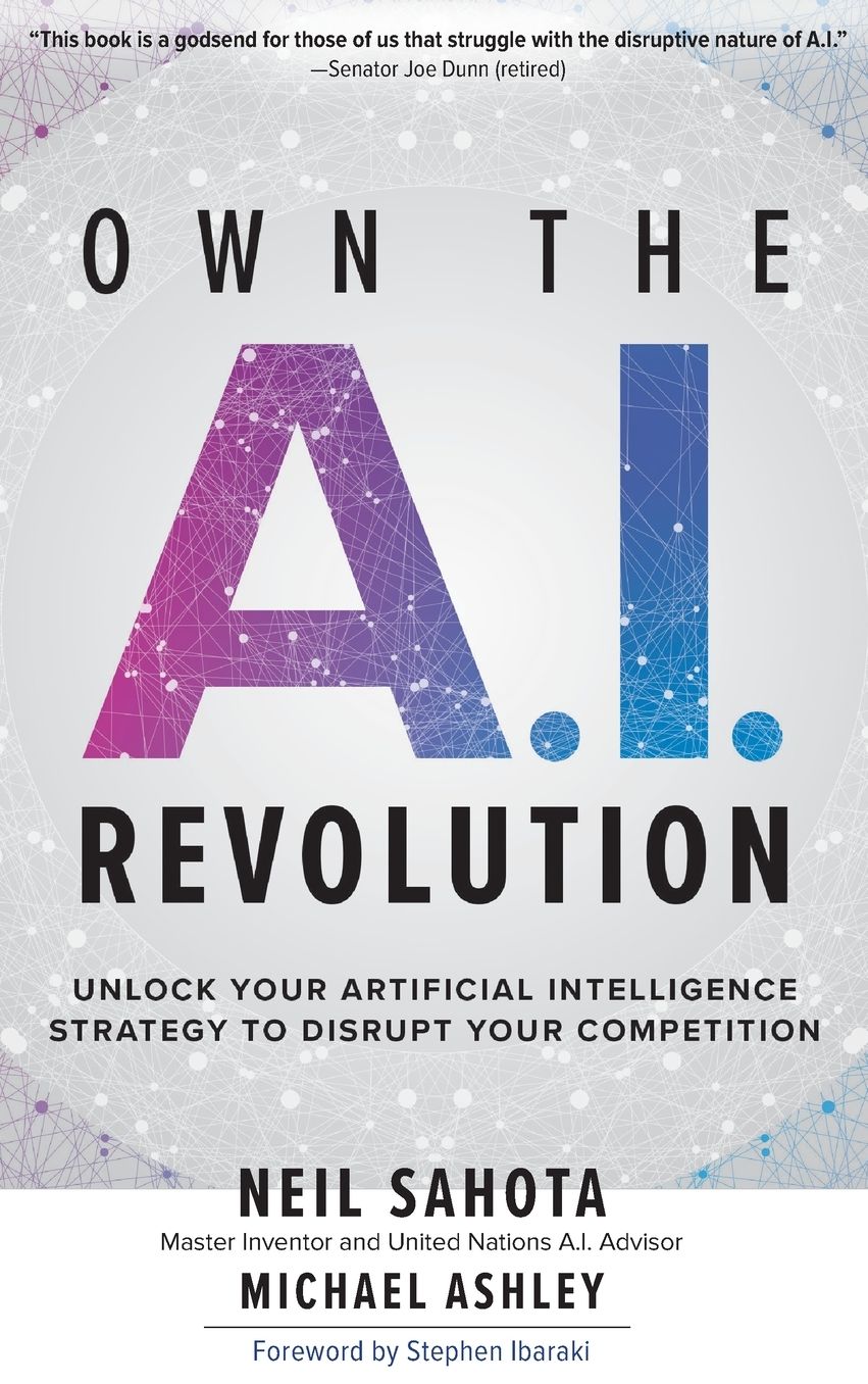Own the A.I. Revolution: Unlock Your Artificial Intelligence Strategy to Disrupt Your Competition