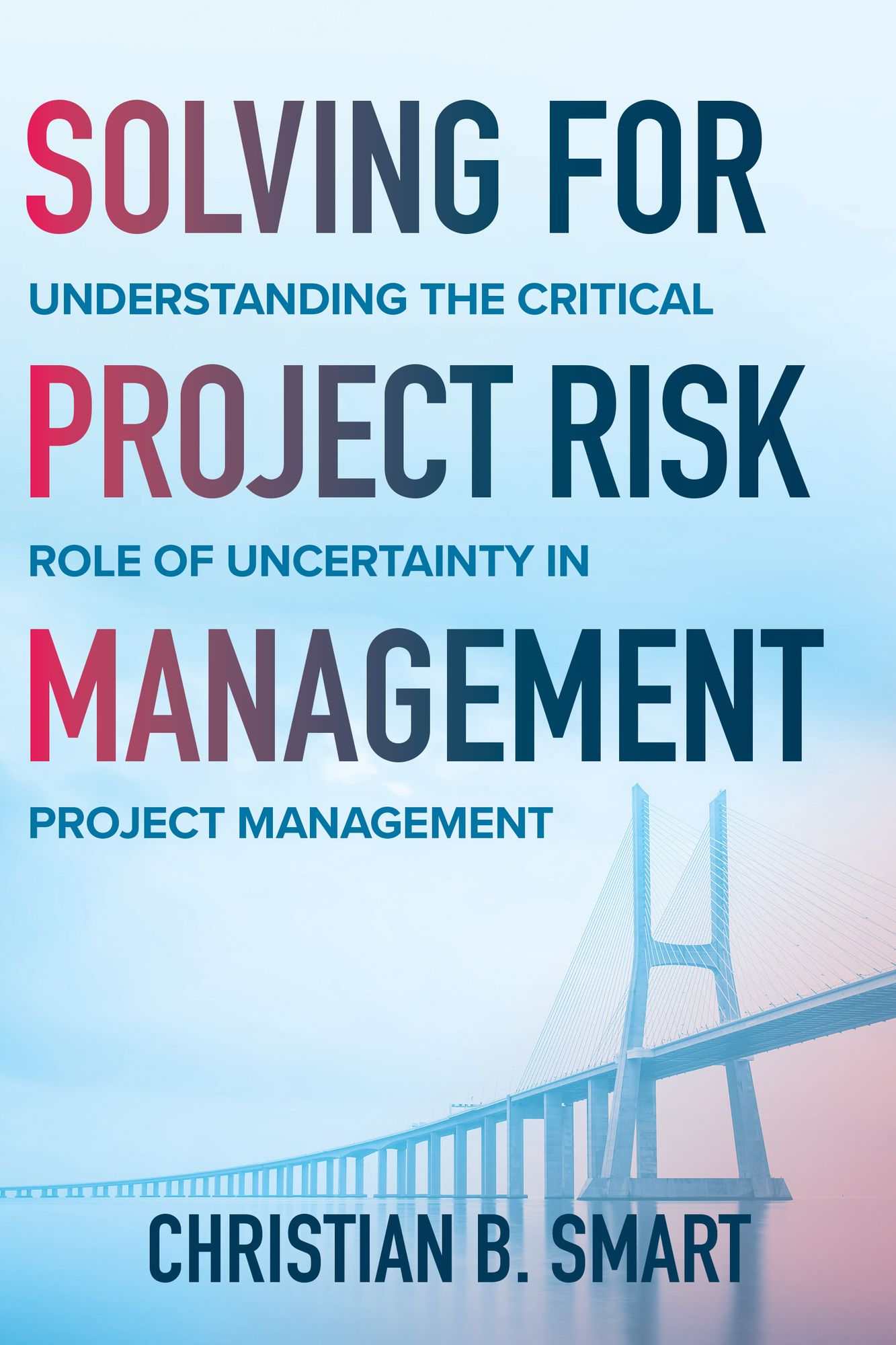 Solving for Project Risk Management: Understanding the Critical Role of Uncertainty in Project Management
