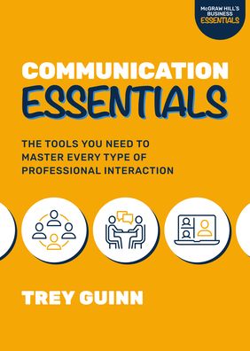 Communication Essentials: The Tools You Need to Master Every Type of Professional Interaction