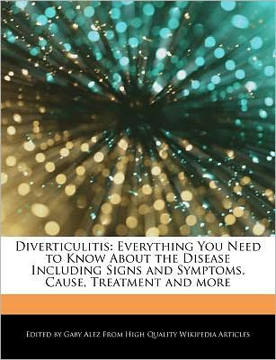 Diverticulitis: Everything You Need to Know About the Disease Including Signs and Symptoms, Cause, Treatment and more