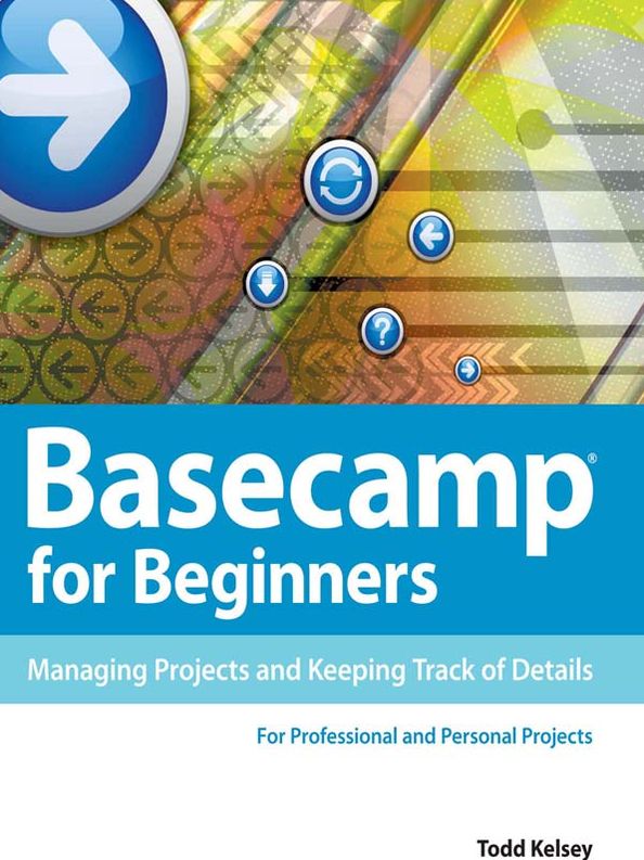 Basecamp for Beginners: Managing Projects and Keeping Track of Details