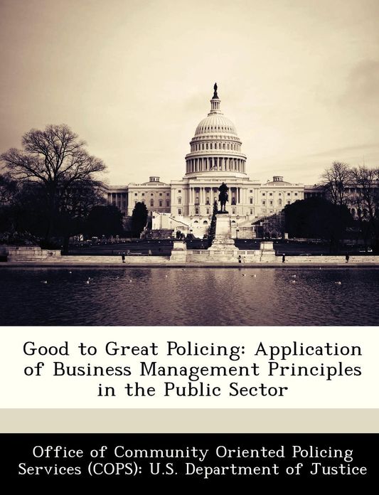 Good to Great Policing: Application of Business Management Principles in the Public Sector