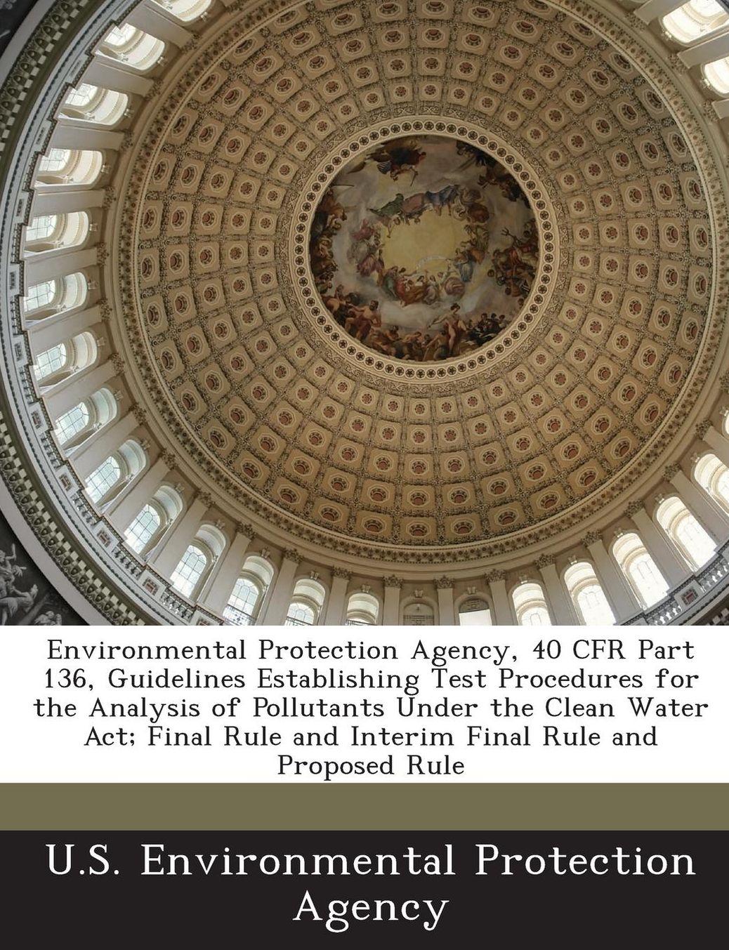 Environmental Protection Agency, 40 CFR Part 136, Guidelines Establishing Test Procedures for the Analysis of Pollutants Under the Clean Water Act; Final Rule and Interim Final Rule and Proposed Rule
