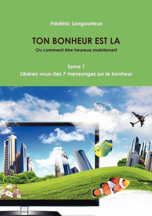 TON BONHEUR EST LA Tome 1: Libérez-vous des 7 mensonges sur le bonheur