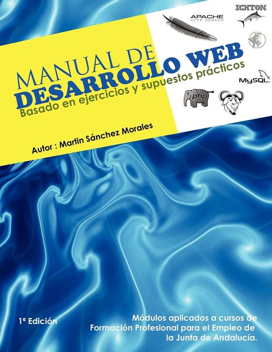 Manual de Desarrollo Web basado en ejercicios y supuestos practicos.: Ichton Software S.L.