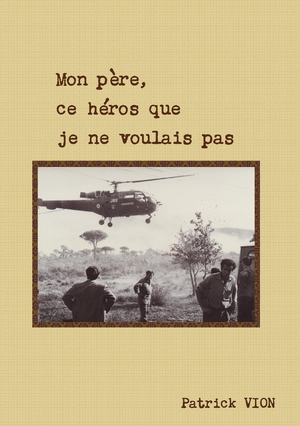 Mon père, ce héros que je ne voulais pas