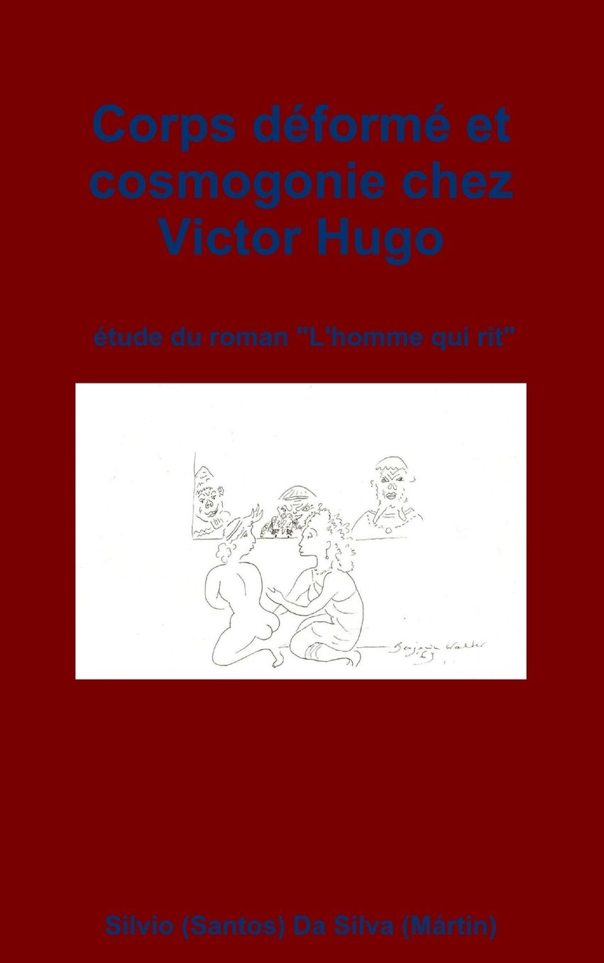 Corps Deforme Et Cosmogonie Chez Victor Hugo: Etude Du Roman "L'homme Qui Rit"