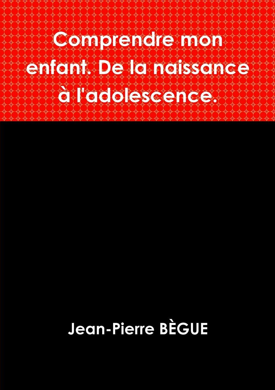 Comprendre Mon Enfant. de La Naissance A L'Adolescence.