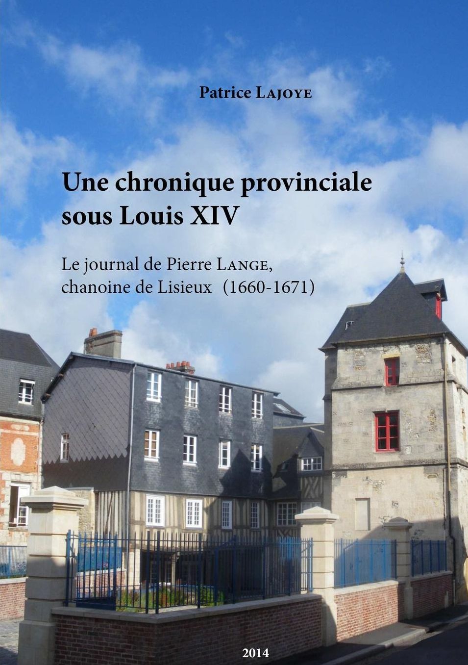 Une chronique provinciale sous Louis XIV. Le journal de Pierre Lange, chanoine de Lisieux (1660-1671)