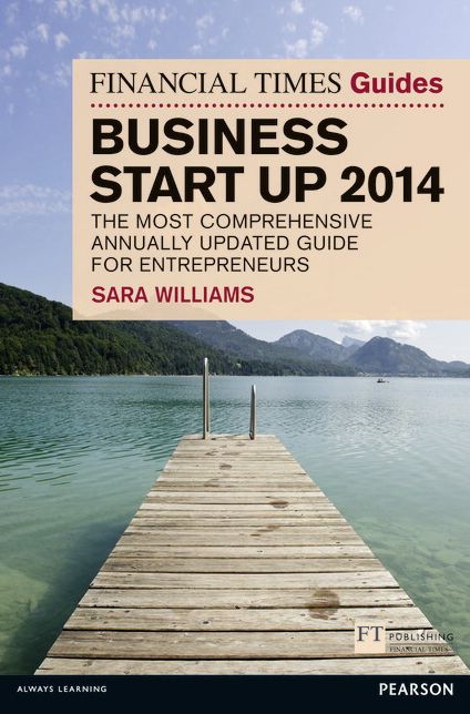 The Financial Times Guide to Business Start Up 2014: The Most Comprehensive Annually Updated Guide for Entrepreneurs