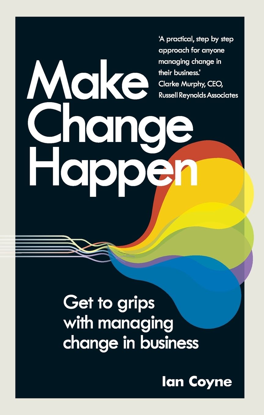 Make Change Happen: Get to grips with managing change in business