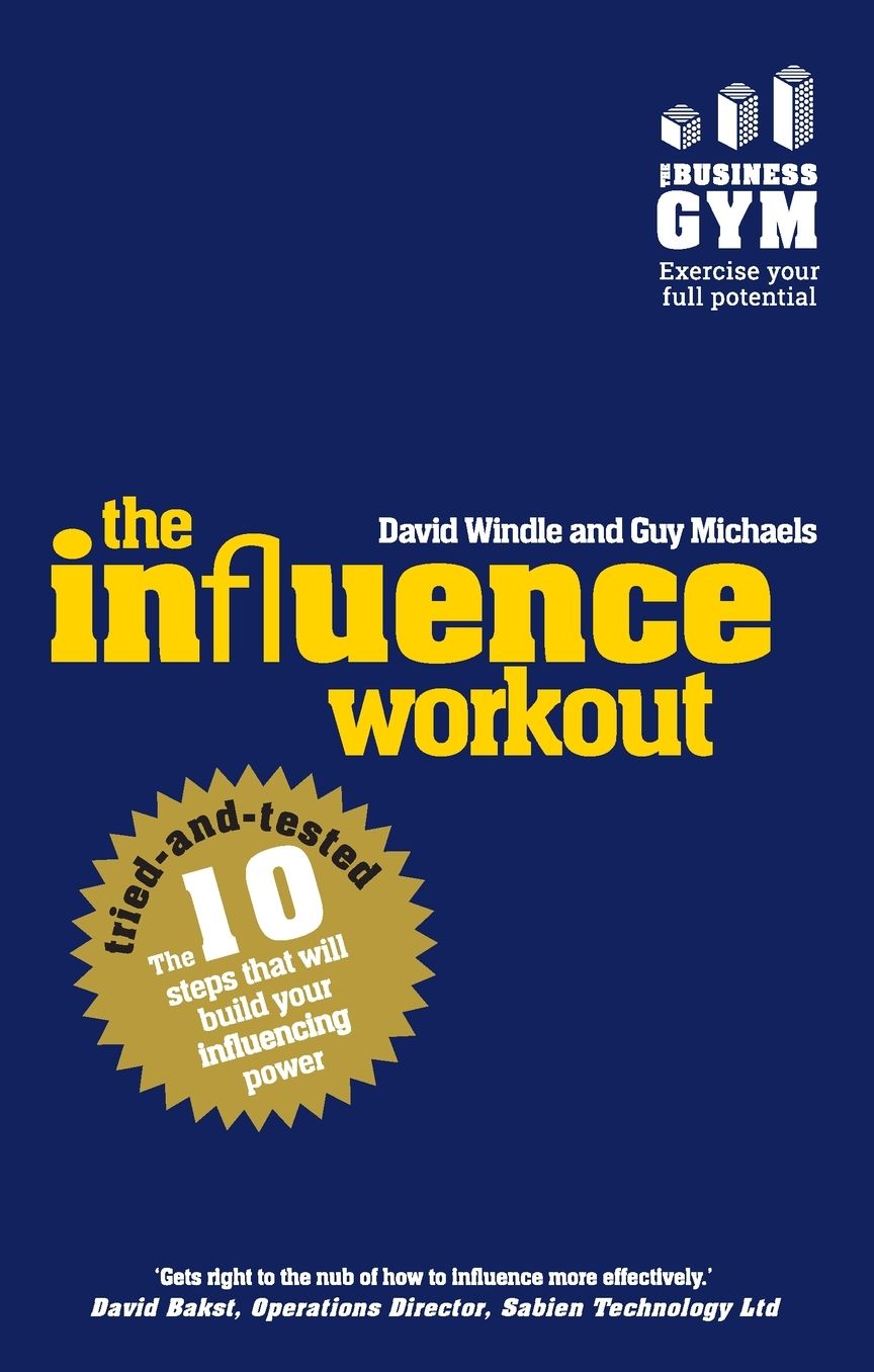 The Influence Workout: The 10 tried-and-tested steps that will build your influencing power