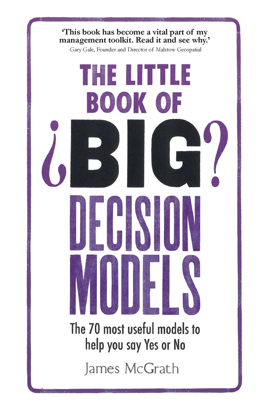 The Little Book of Big Decision Models: The 70 most useful models to help you say Yes or No