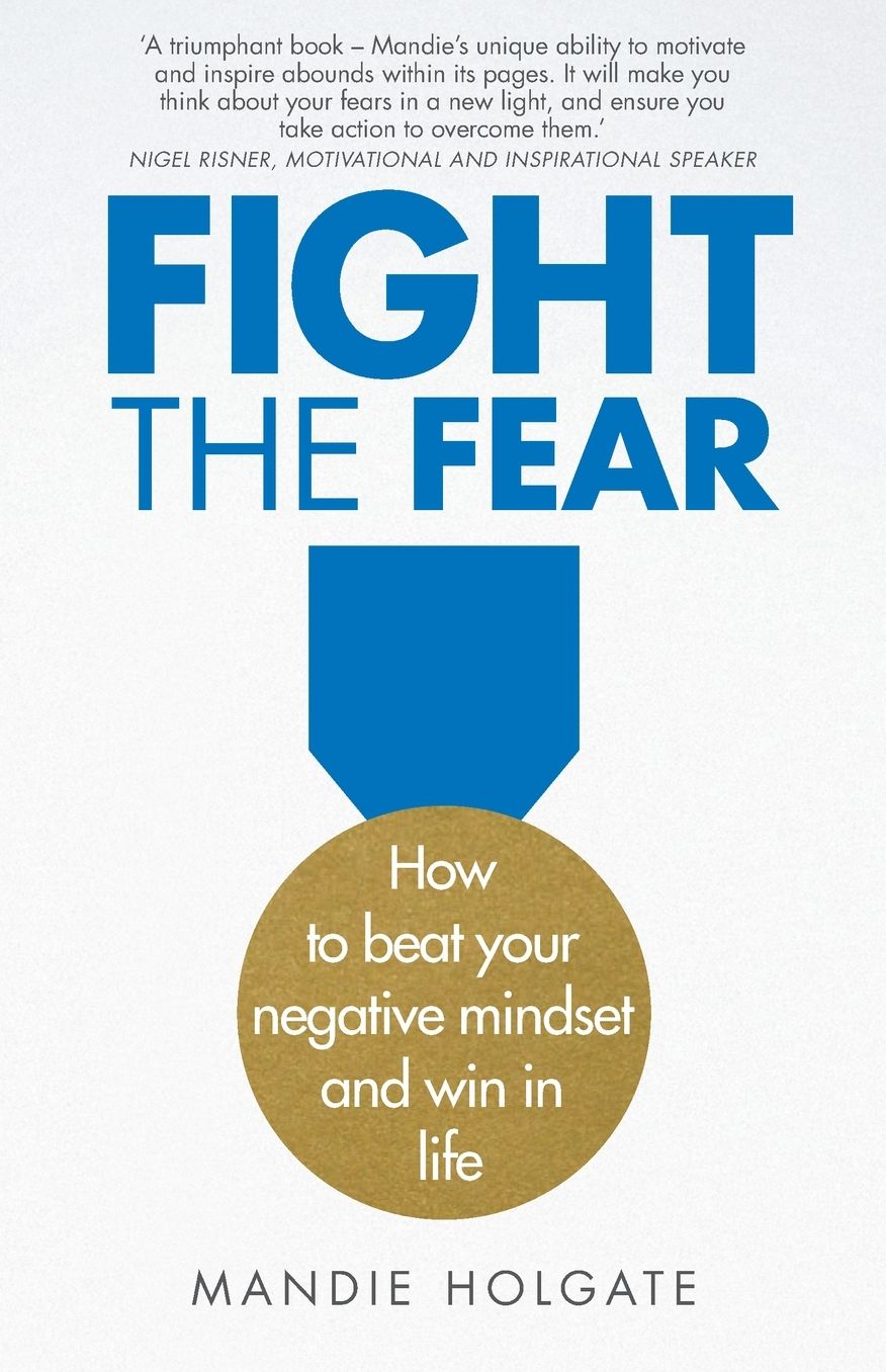 Fight the Fear: How to beat your negative mindset and win in life